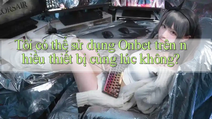 Tôi có thể sử dụng Onbet trên nhiều thiết bị cùng lúc không? Tôi có thể sử dụng Onbet trên nhiều thiết bị cùng lúc không?