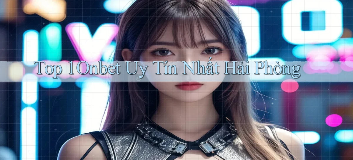 top 1 onbet uy tín nhất Hải Phòng