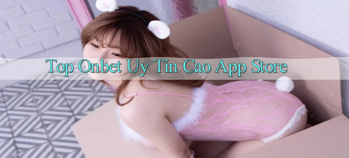 top onbet uy tín cao app store
