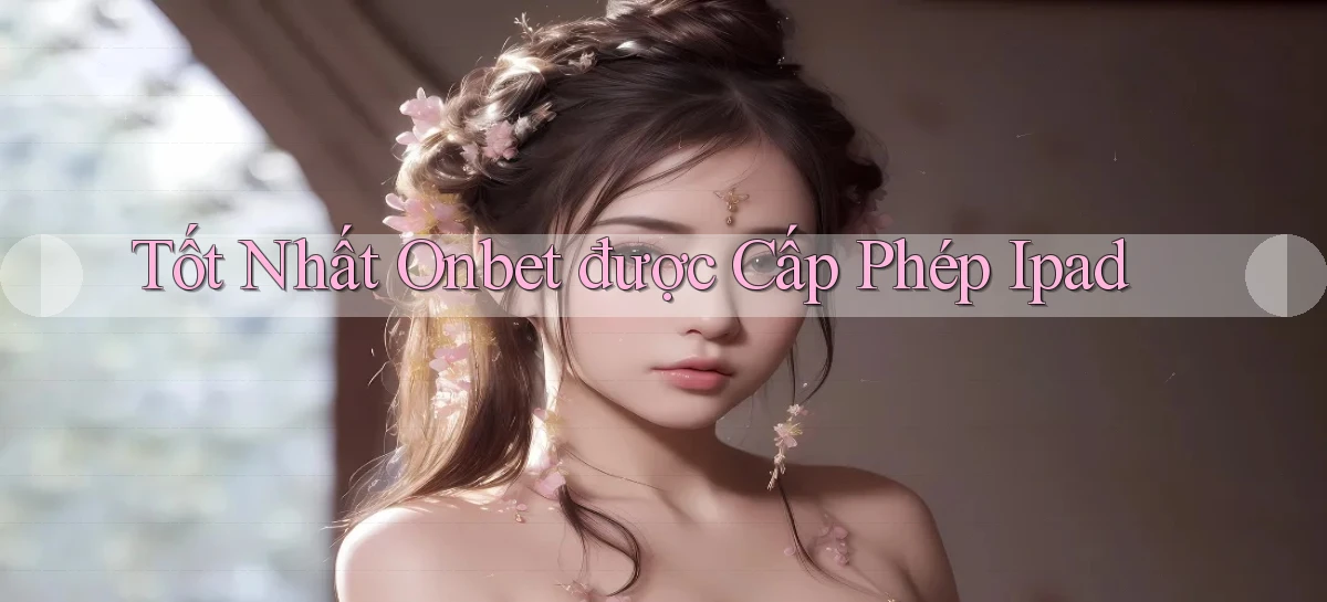 tốt nhất onbet được cấp phép ipad