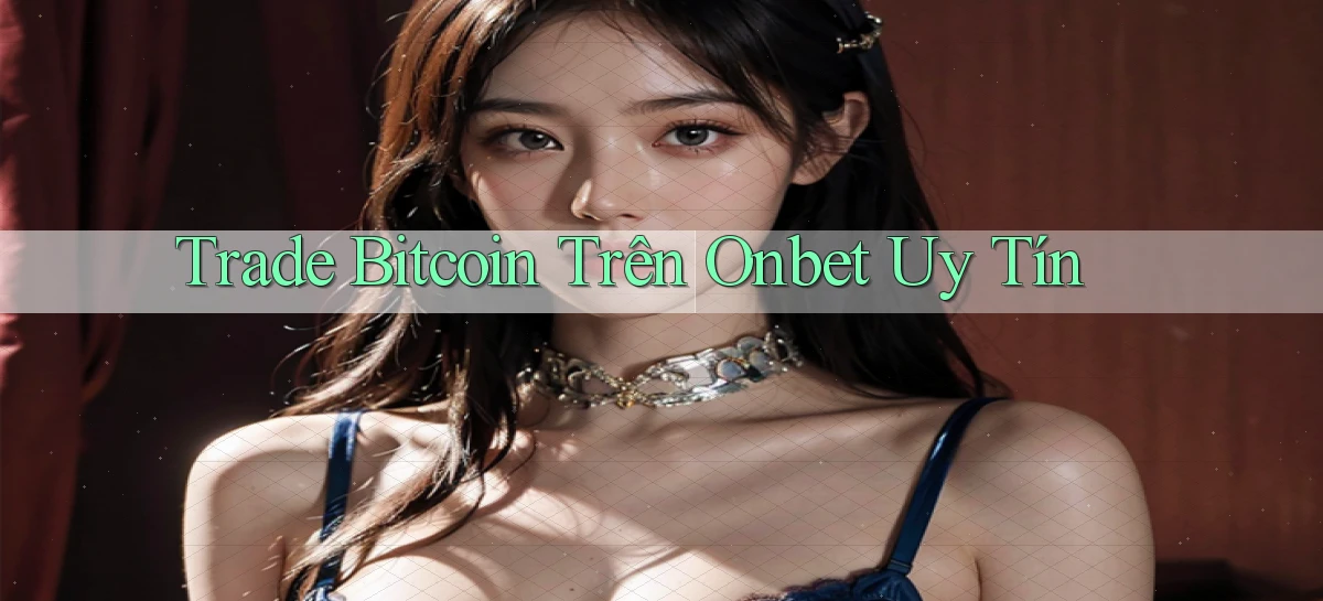 trade bitcoin trên onbet uy tín