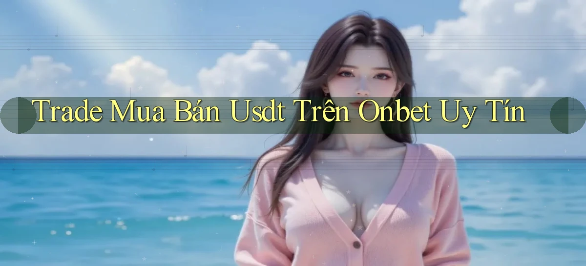 trade mua bán usdt trên onbet uy tín