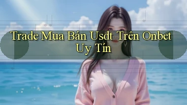 trade mua bán usdt trên onbet uy tín