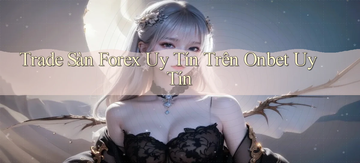 trade sàn forex uy tín trên onbet uy tín