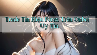 trade tín hiệu forex trên onbet uy tín