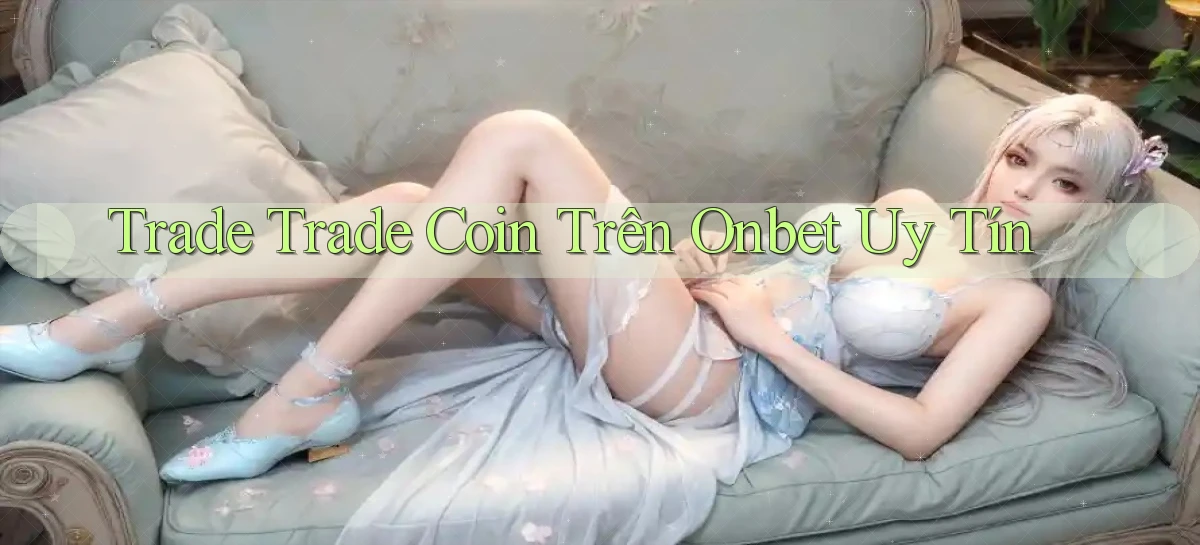 trade trade coin trên onbet uy tín