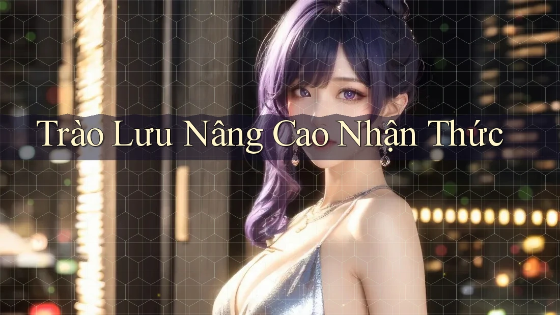Trào Lưu Nâng Cao Nhận Thức Trào Lưu Nâng Cao Nhận Thức