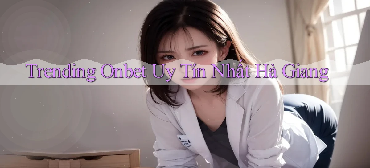 trending onbet uy tín nhất Hà Giang
