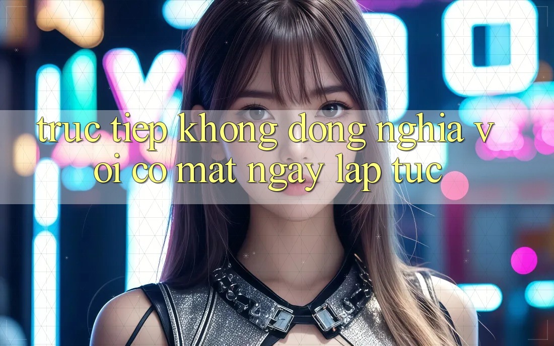 “Trực Tiếp” Không Đồng Nghĩa Với “Có Mặt Ngay Lập Tức”