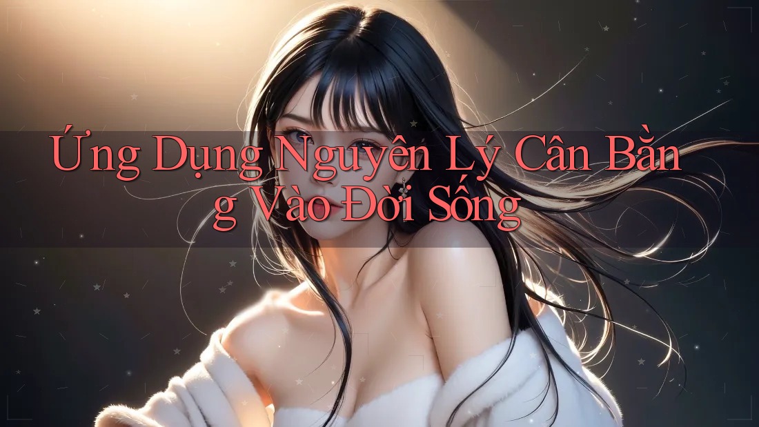 Ứng Dụng Nguyên Lý Cân Bằng Vào Đời Sống