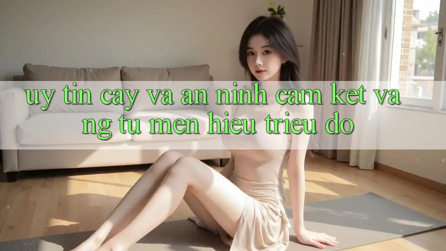 Uy tín cậy Và An ninh: Cam Kết Vàng Từ Mến Hiệu Triệu Đô Uy tín cậy Và An ninh: Cam Kết Vàng Từ Mến Hiệu Triệu Đô
