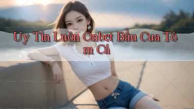 uy tín luôn onbet bầu cua tôm cá