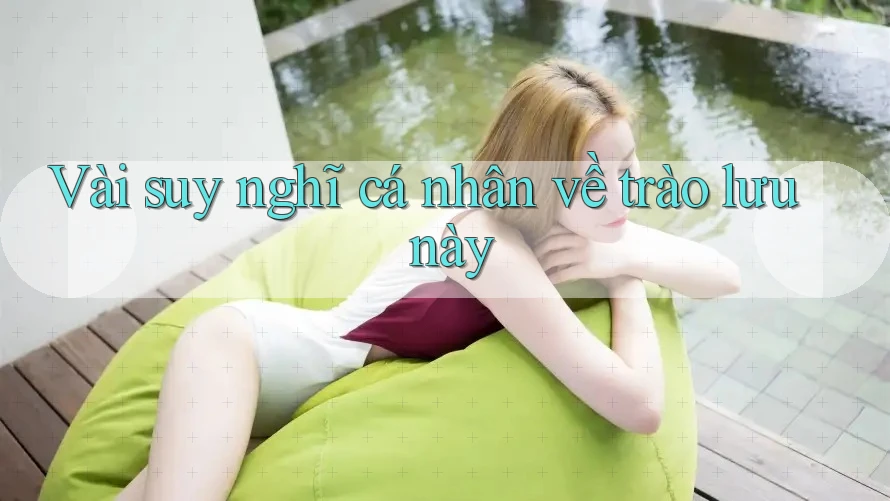 Vài suy nghĩ cá nhân về trào lưu này Vài suy nghĩ cá nhân về trào lưu này