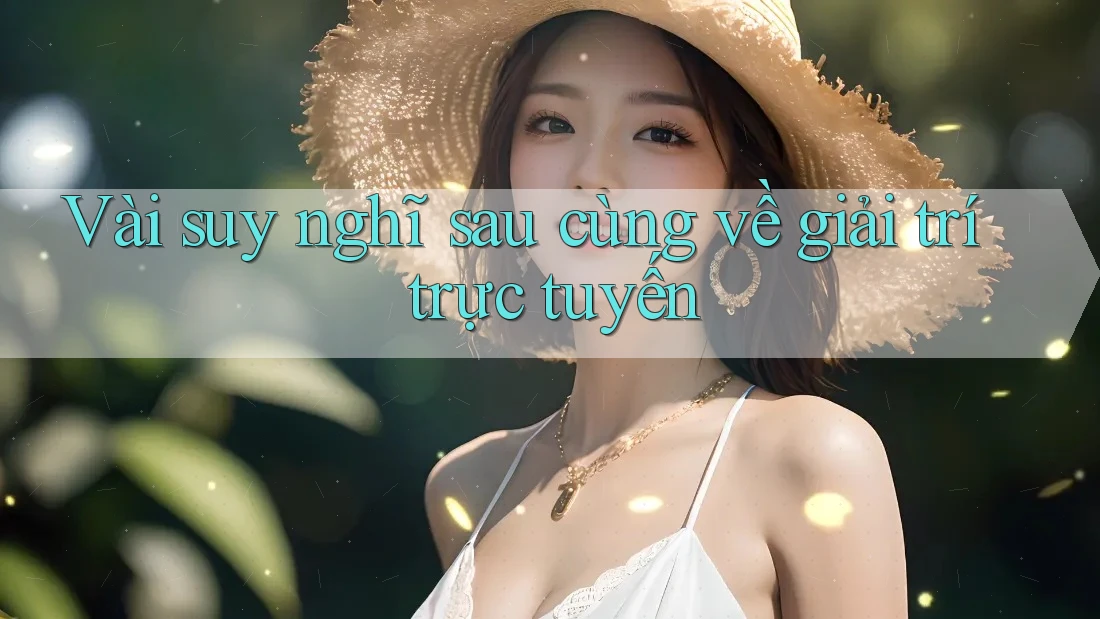 Vài suy nghĩ sau cùng về giải trí trực tuyến Vài suy nghĩ sau cùng về giải trí trực tuyến