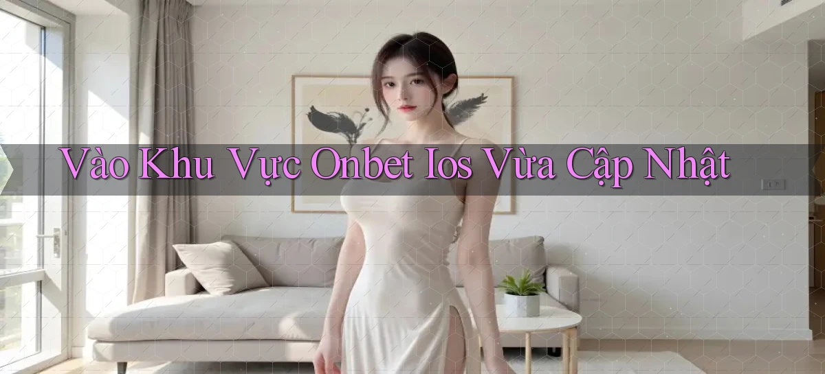 vào khu vực onbet ios vừa cập nhật
