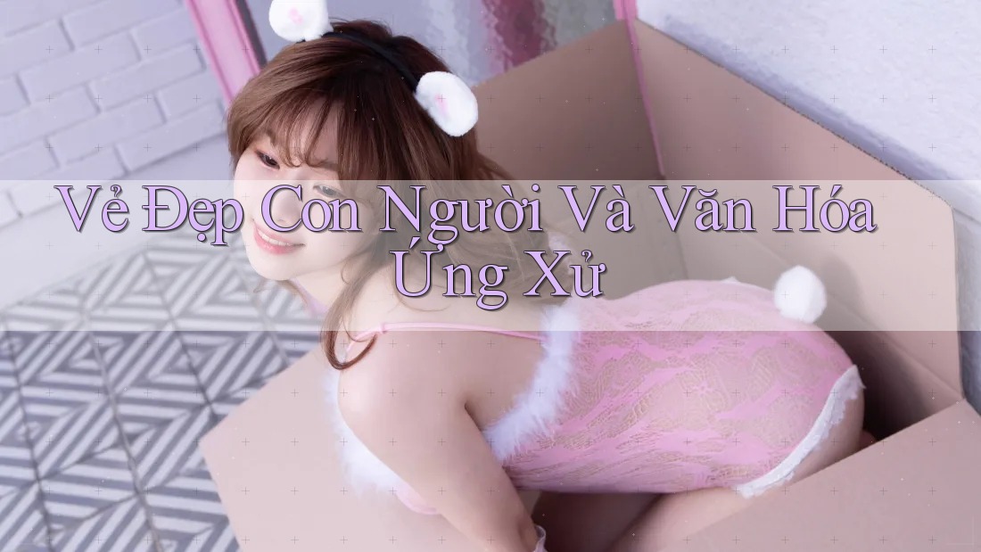 Vẻ Đẹp Con Người Và Văn Hóa Ứng Xử Vẻ Đẹp Con Người Và Văn Hóa Ứng Xử