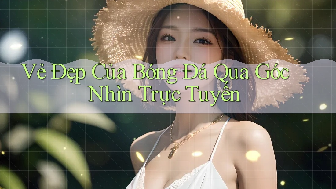 Vẻ Đẹp Của Bóng Đá Qua Góc Nhìn Trực Tuyến