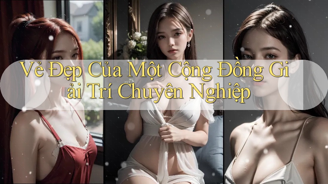 Vẻ Đẹp Của Một Cộng Đồng Giải Trí Chuyên Nghiệp