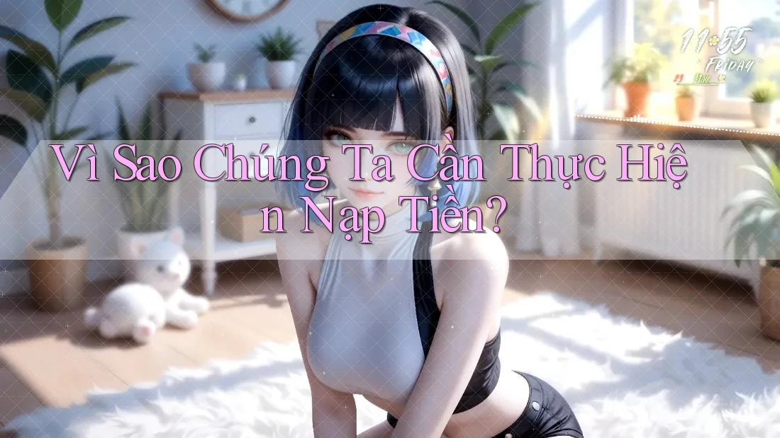 Vì Sao Chúng Ta Cần Thực Hiện Nạp Tiền? Vì Sao Chúng Ta Cần Thực Hiện Nạp Tiền?