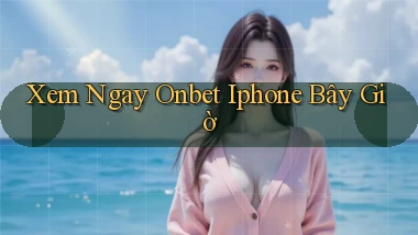 xem ngay onbet iphone bây giờ