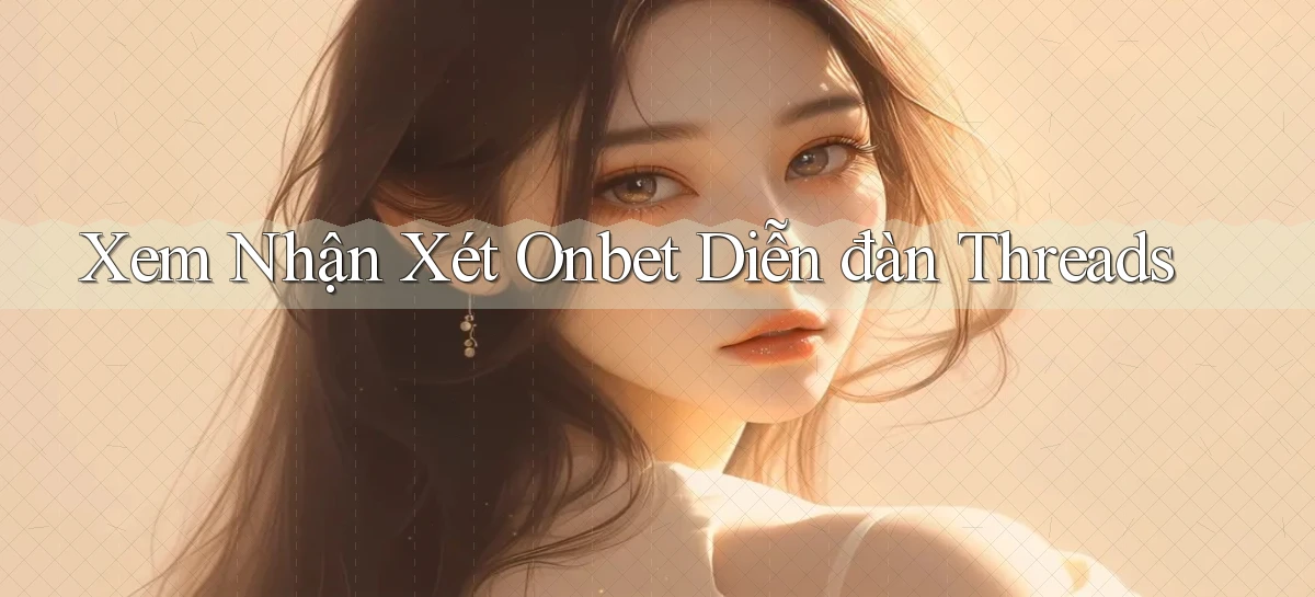 xem nhận xét onbet diễn đàn threads