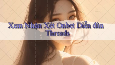 xem nhận xét onbet diễn đàn threads