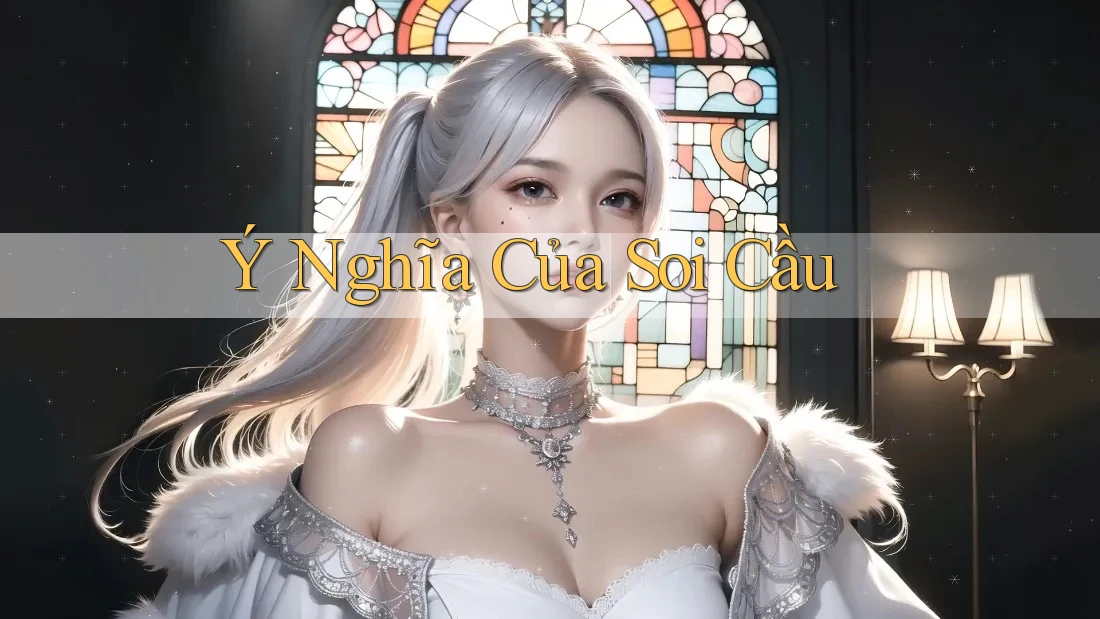 Ý nghĩa của soi cầu Ý nghĩa của soi cầu