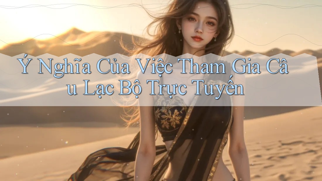 Ý Nghĩa Của Việc Tham Gia Câu Lạc Bộ Trực Tuyến Ý Nghĩa Của Việc Tham Gia Câu Lạc Bộ Trực Tuyến